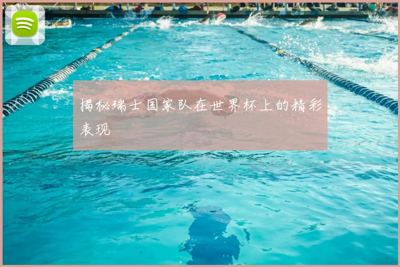 揭秘瑞士国家队在世界杯上的精彩表现